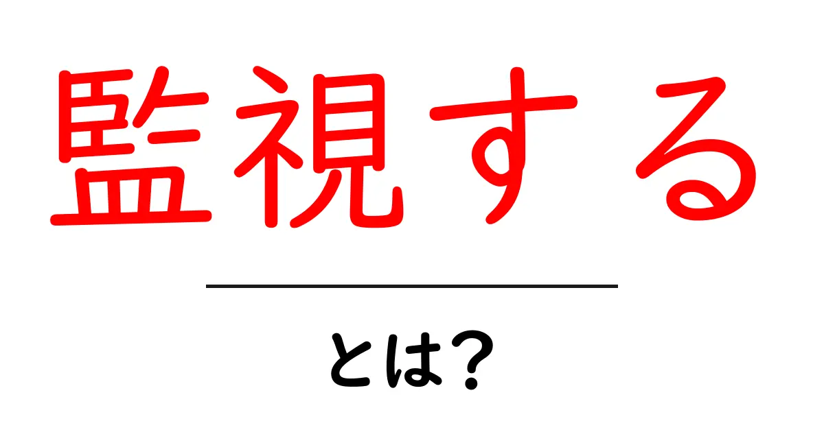 監視する・とは?初心者にも分かる意味と使い方ガイド共起語・同意語・対義語も併せて解説!