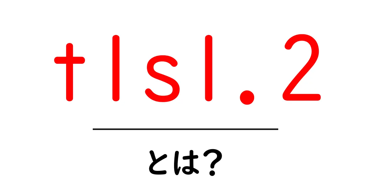 tls1.2・とは？初心者にも分かる安全な通信の基礎を徹底解説共起語・同意語・対義語も併せて解説！