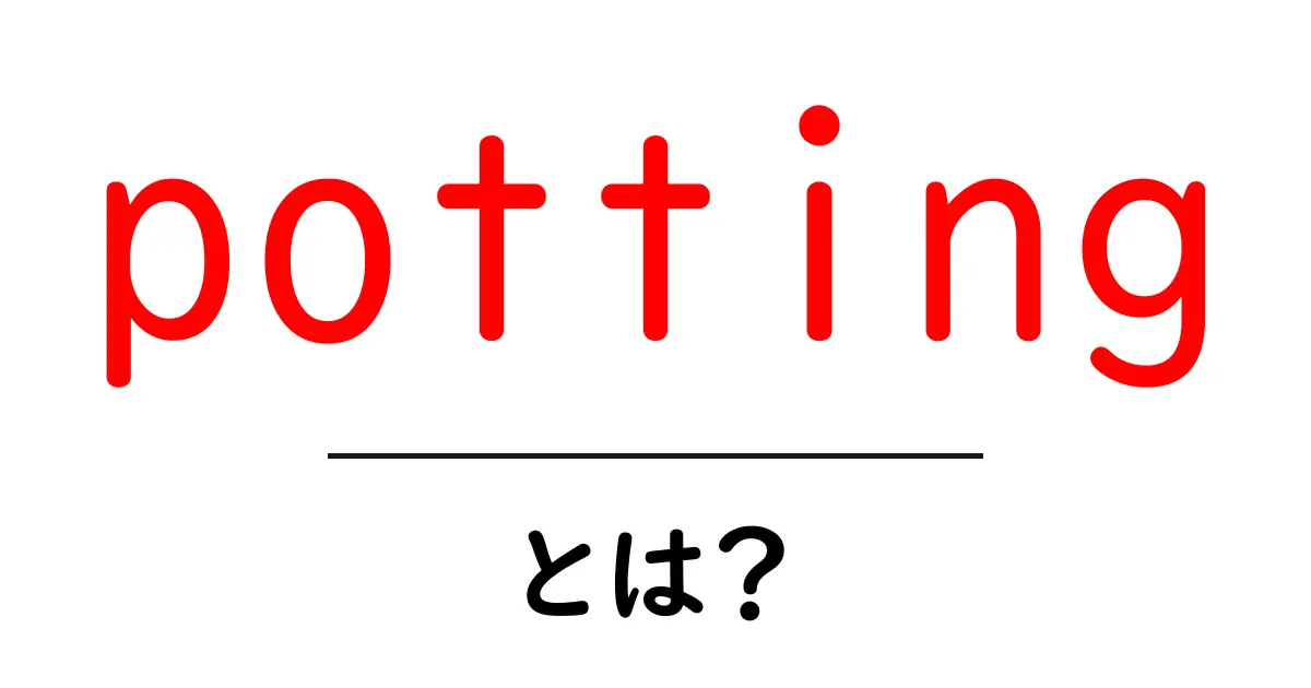 potting とは？初心者向けガーデニング用語の基本を解説共起語・同意語・対義語も併せて解説！