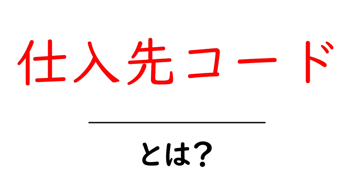 仕入先コード・とは？初心者にも分かる基本ガイド共起語・同意語・対義語も併せて解説！