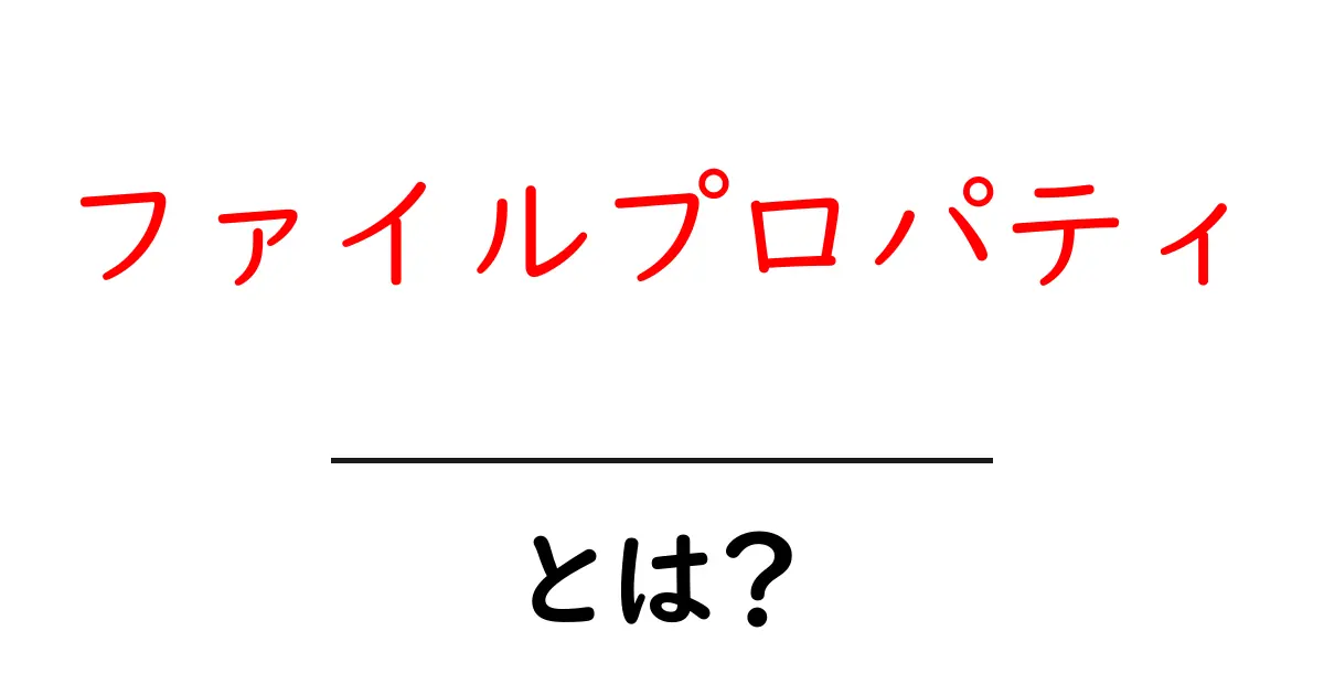 ファイルプロパティ・とは?初心者が知っておくべき基本と使い方共起語・同意語・対義語も併せて解説!