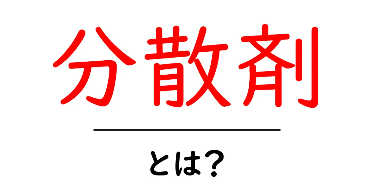 分散剤・とは？初心者にも分かる使い方と仕組みをやさしく解説共起語・同意語・対義語も併せて解説！