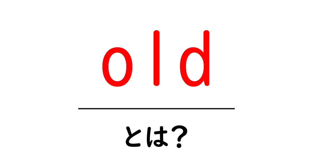 old・とは?初心者にもわかる意味と使い方ガイド共起語・同意語・対義語も併せて解説!