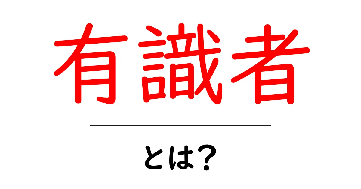 有識者・とは?専門家と有識者の違いをわかりやすく解説共起語・同意語・対義語も併せて解説!