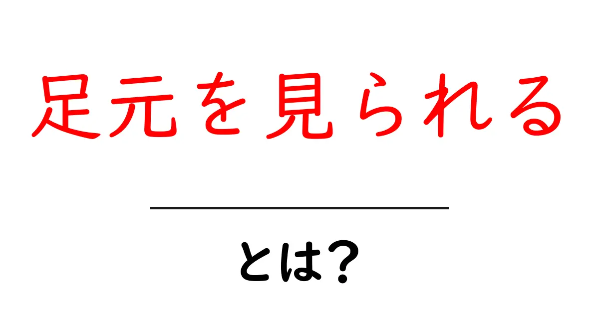 足元を見られる・とは？意味と見分け方を初心者にもやさしく解説共起語・同意語・対義語も併せて解説！