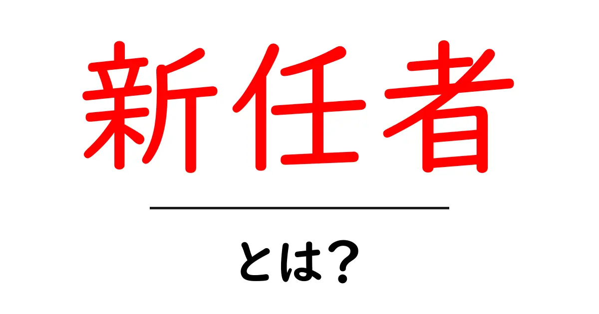 新任者・とは？初心者が知っておくべき基本ガイド共起語・同意語・対義語も併せて解説！