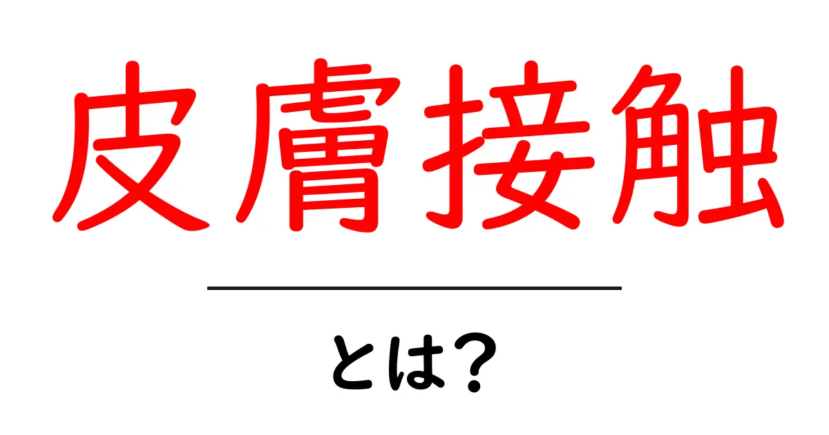 皮膚接触・とは？初心者でも分かる基本と日常での注意点共起語・同意語・対義語も併せて解説！
