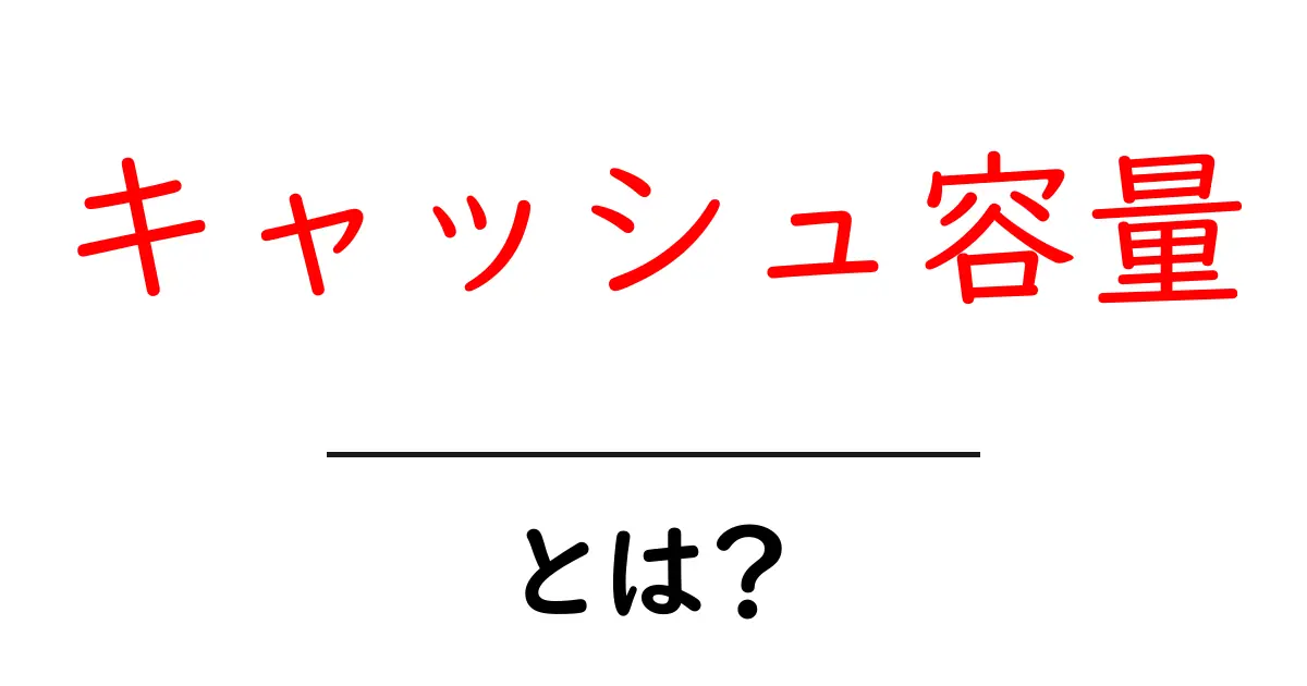 キャッシュ容量とは?初心者にも分かる基礎と実用ガイド共起語・同意語・対義語も併せて解説!