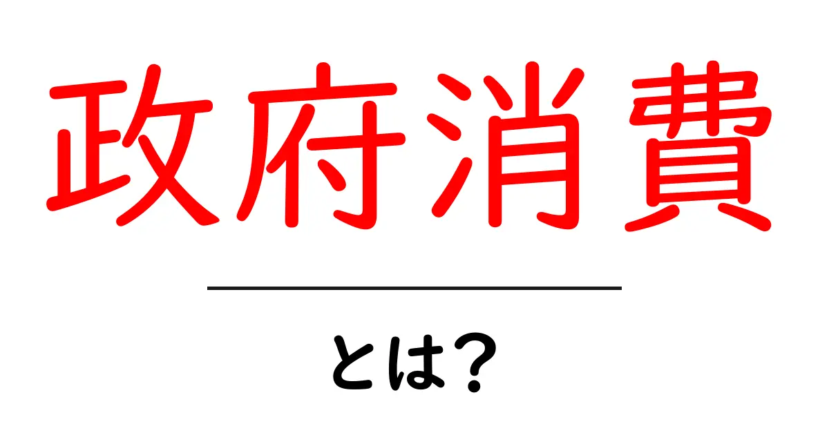 政府消費・とは?初心者でも分かる国家のお金の使い道共起語・同意語・対義語も併せて解説!