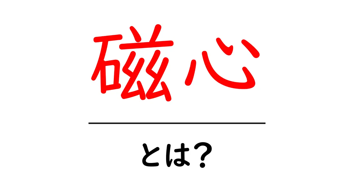 磁心とは？初心者にも分かる磁心の基本と仕組み共起語・同意語・対義語も併せて解説！