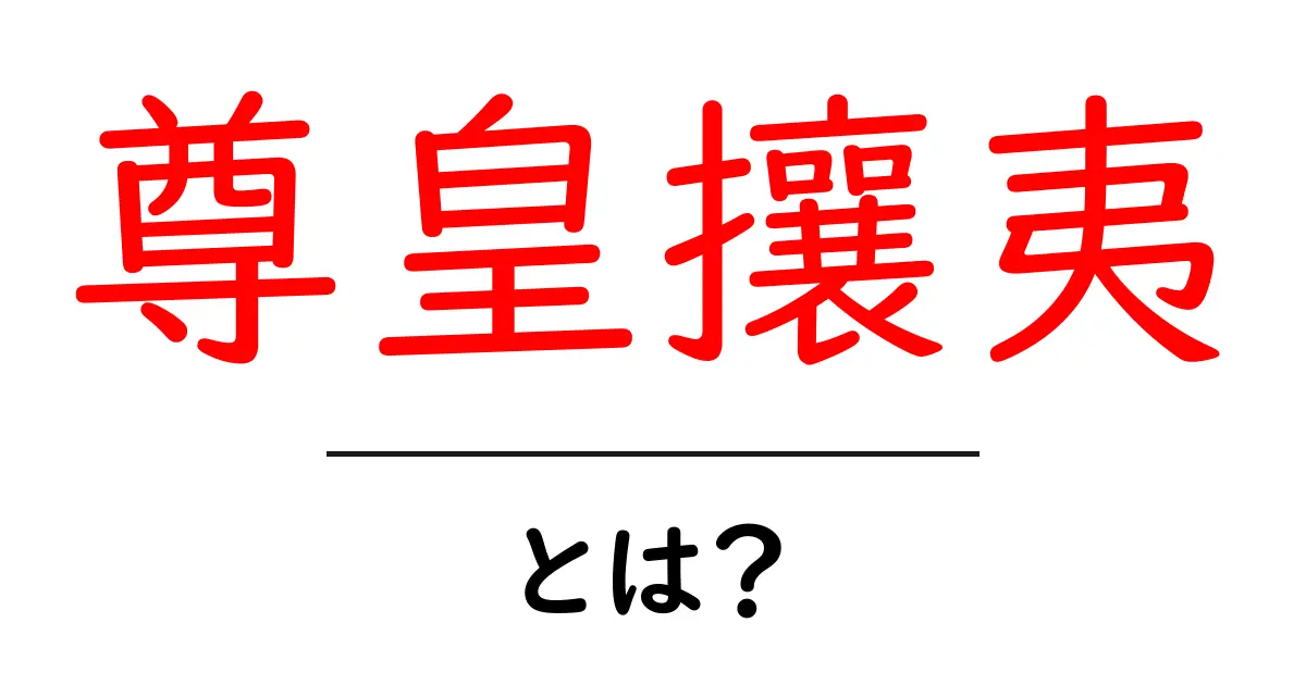 尊皇攘夷とは？天皇を尊び外国を排除する意味をやさしく解説共起語・同意語・対義語も併せて解説！