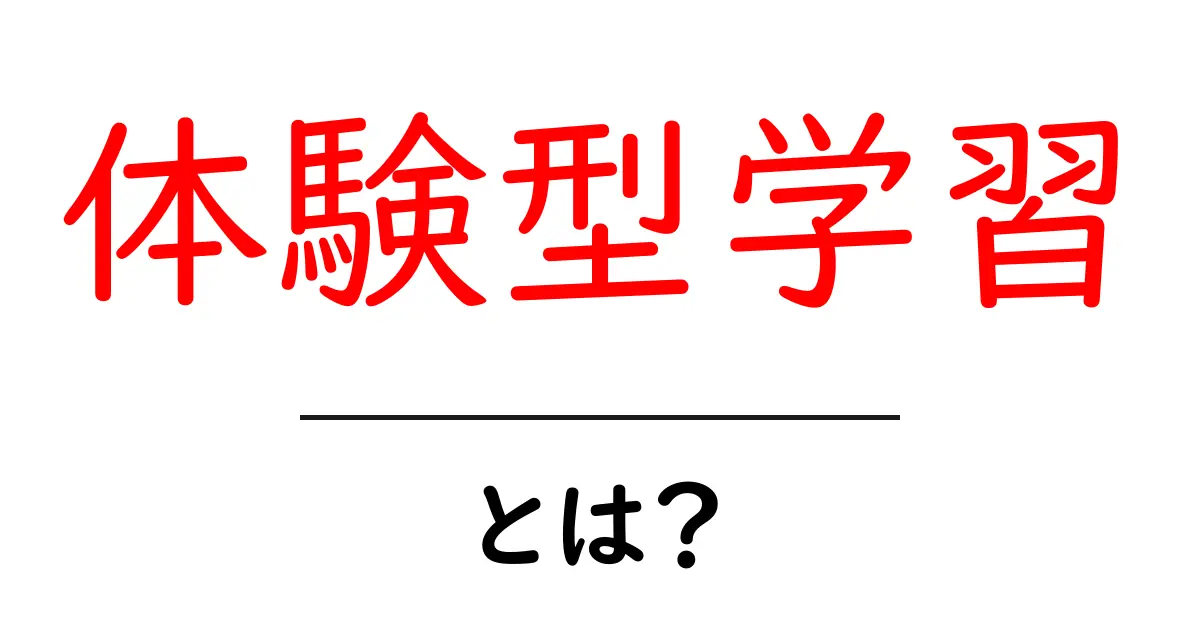 体験型学習・とは？初心者でも分かる基本と活用のコツ共起語・同意語・対義語も併せて解説！