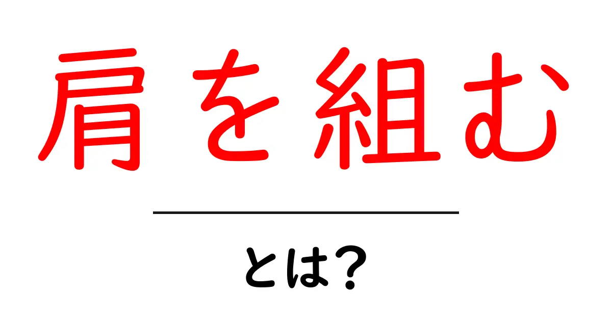 肩を組むとは?意味・使い方・場面別ポイントを初心者に解説共起語・同意語・対義語も併せて解説!