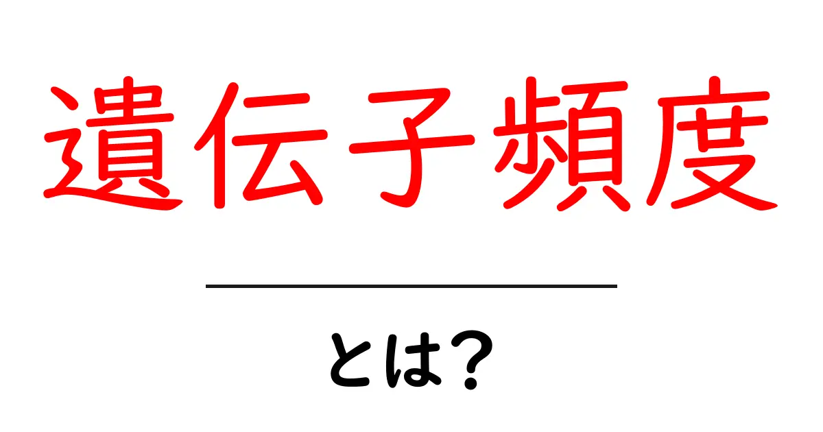 遺伝子頻度・とは？初心者にもわかる基礎と日常の例共起語・同意語・対義語も併せて解説！