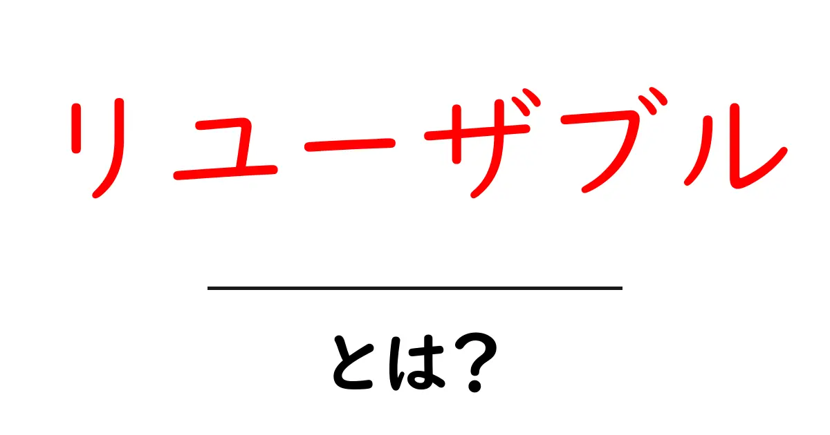 リユーザブルとは？日常とITで学ぶ使い方ガイド共起語・同意語・対義語も併せて解説！