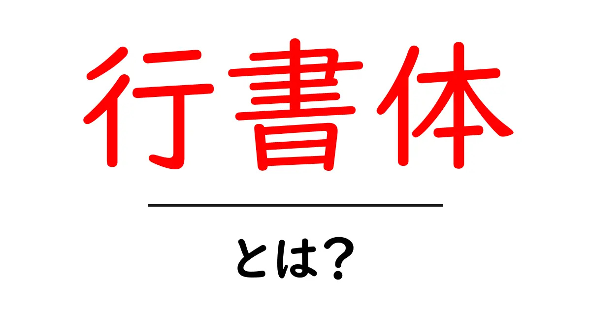 行書体・とは？初心者にも分かる基本ガイド共起語・同意語・対義語も併せて解説！