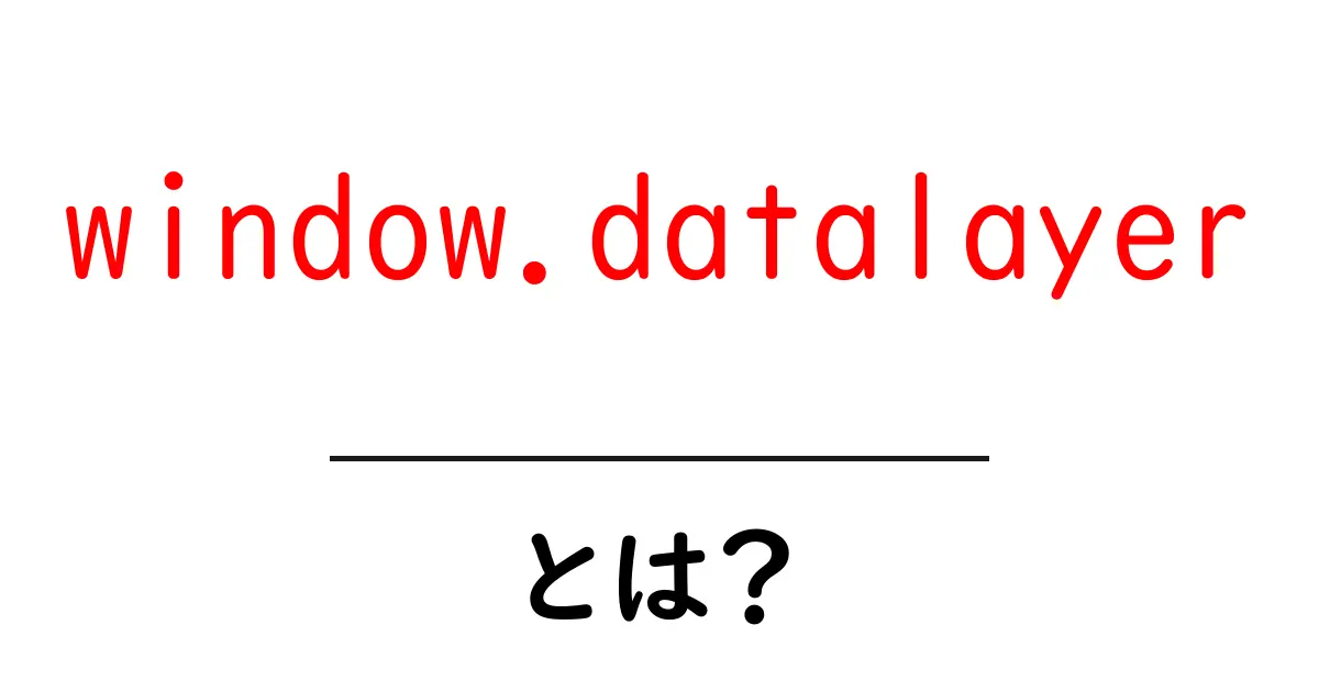 window.datalayerとは？初心者に優しい使い方ガイド共起語・同意語・対義語も併せて解説！