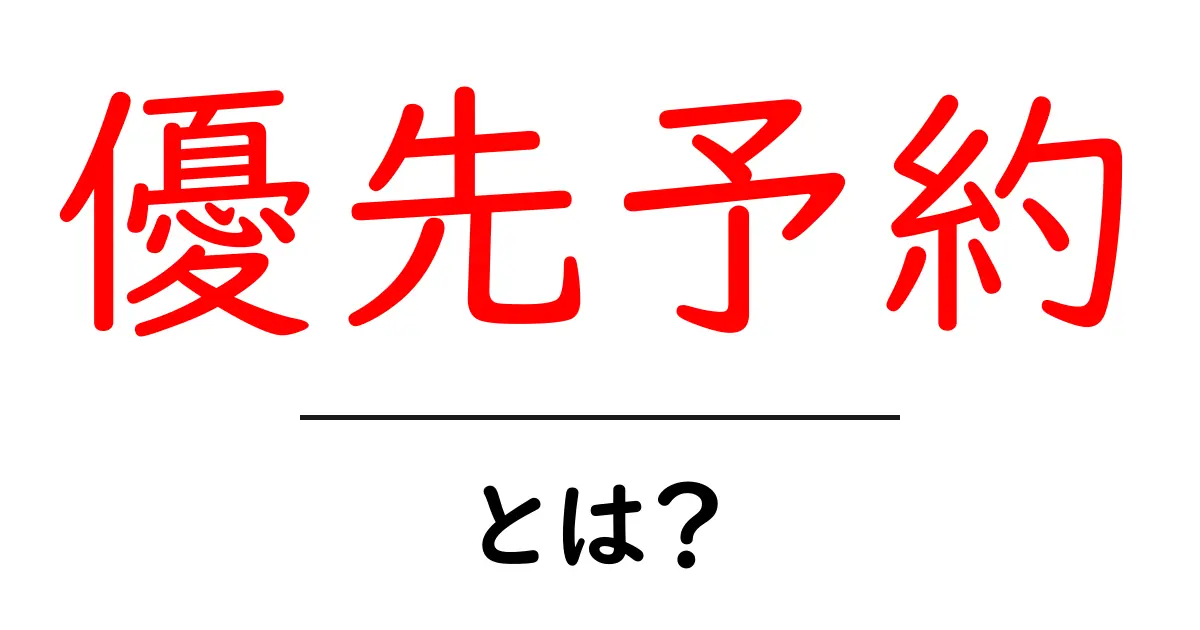 優先予約・とは？ 仕組みと使い方を初心者にもわかりやすく解説共起語・同意語・対義語も併せて解説！