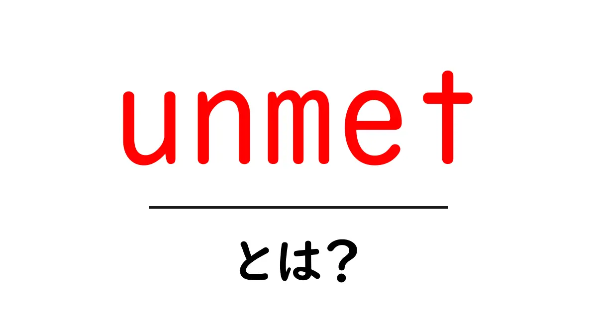 unmetとは？初心者向けに意味と使い方を解説共起語・同意語・対義語も併せて解説！