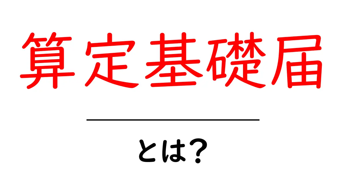 算定基礎届とは？初心者にもわかる基本と提出のタイミング・役割共起語・同意語・対義語も併せて解説！