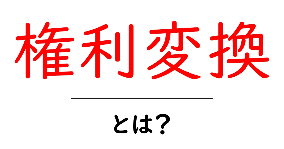 権利変換・とは？初心者のための基礎と実例ガイド共起語・同意語・対義語も併せて解説！