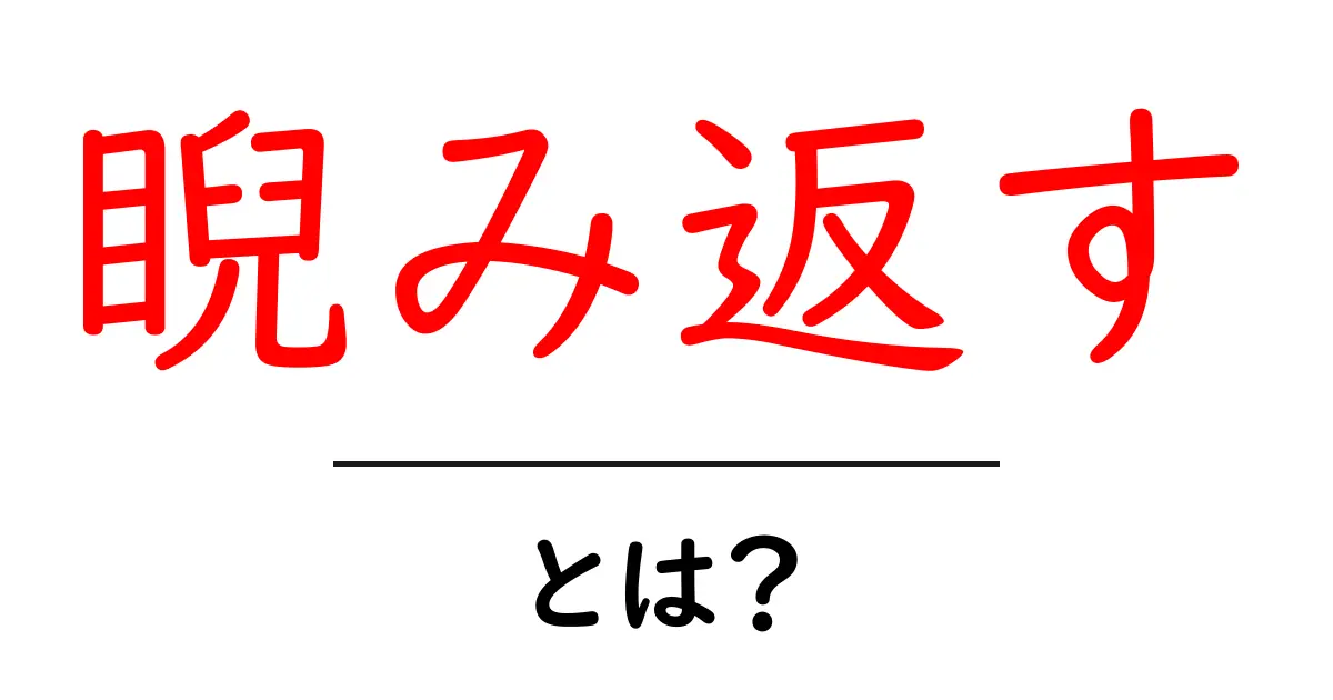 睨み返すとは？意味・使い方を徹底解説！中学生にも分かる実例とポイント共起語・同意語・対義語も併せて解説！