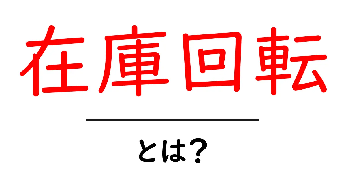 在庫回転・とは？初心者にもわかる在庫回転の基本と実務での活用共起語・同意語・対義語も併せて解説！
