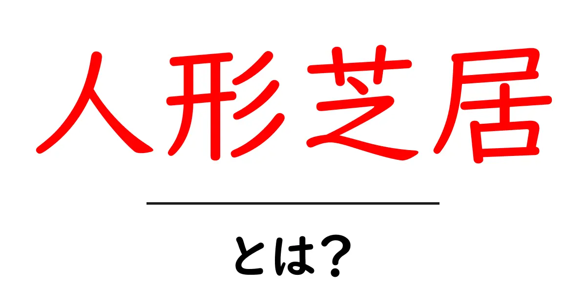 人形芝居・とは？初心者でも分かる基礎と楽しみ方共起語・同意語・対義語も併せて解説！