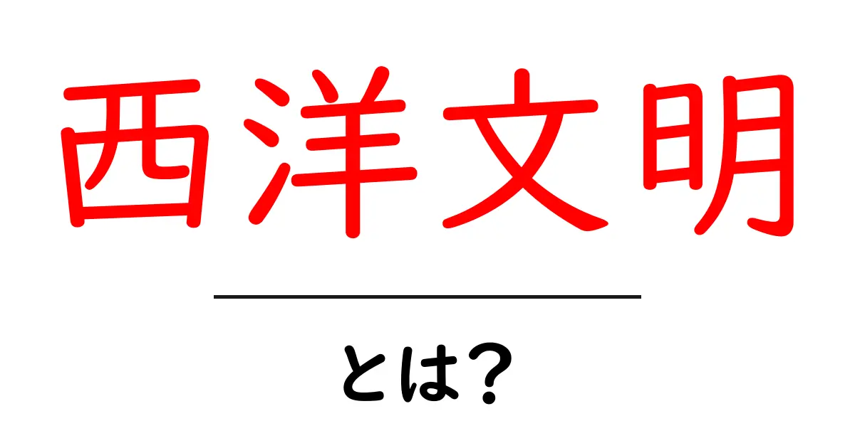 西洋文明とは？初心者にもわかる西洋文明の成り立ちと特徴共起語・同意語・対義語も併せて解説！