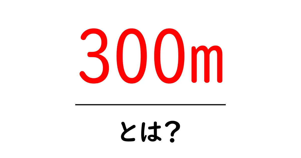 300m・とは?日常で知っておきたい距離の意味と使い方を徹底解説共起語・同意語・対義語も併せて解説!