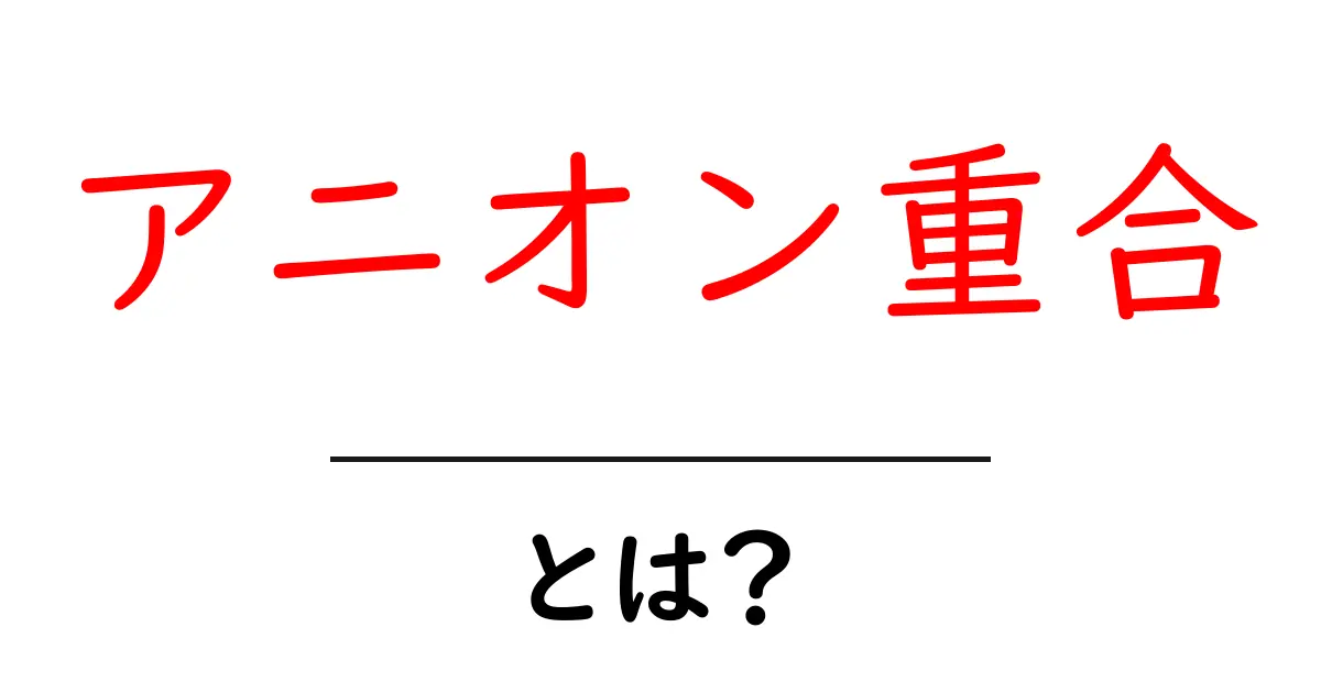 アニオン重合・とは？初心者でもわかる化学入門ガイド共起語・同意語・対義語も併せて解説！