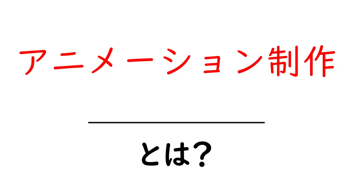 アニメーション制作とは?初心者が押さえる基本と流れを徹底解説共起語・同意語・対義語も併せて解説!