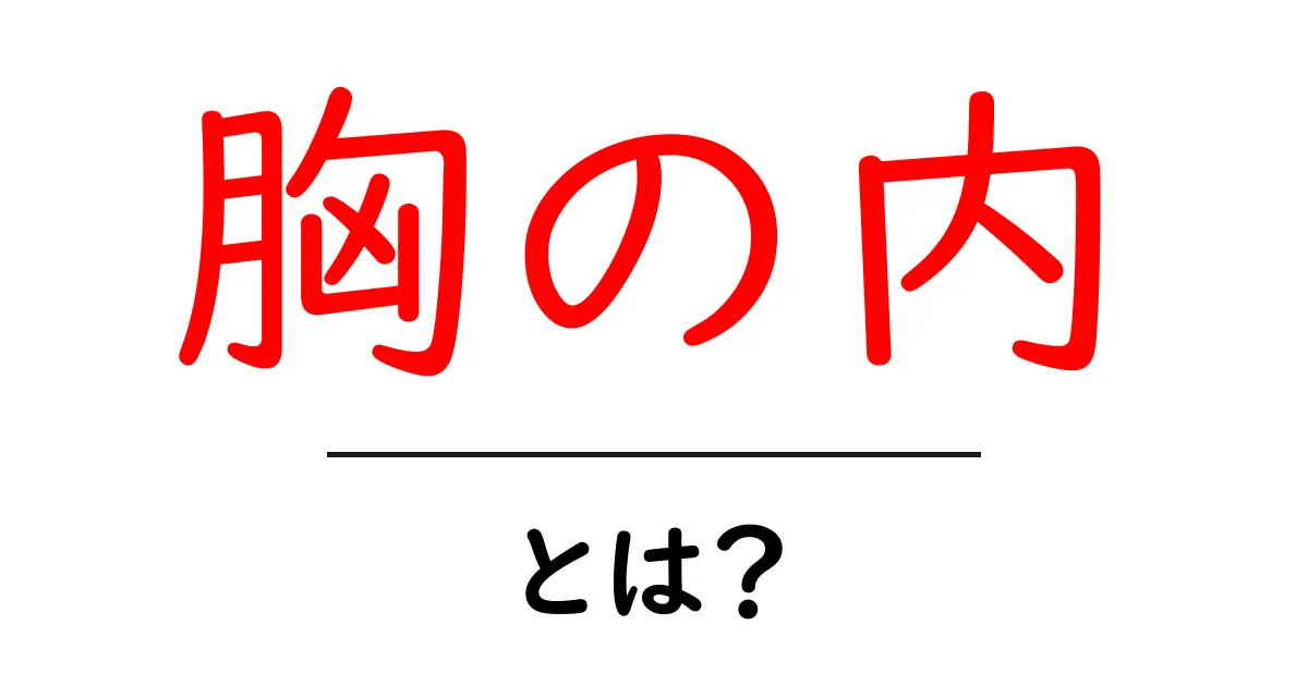 胸の内・とは?意味と使い方をわかりやすく解説共起語・同意語・対義語も併せて解説!