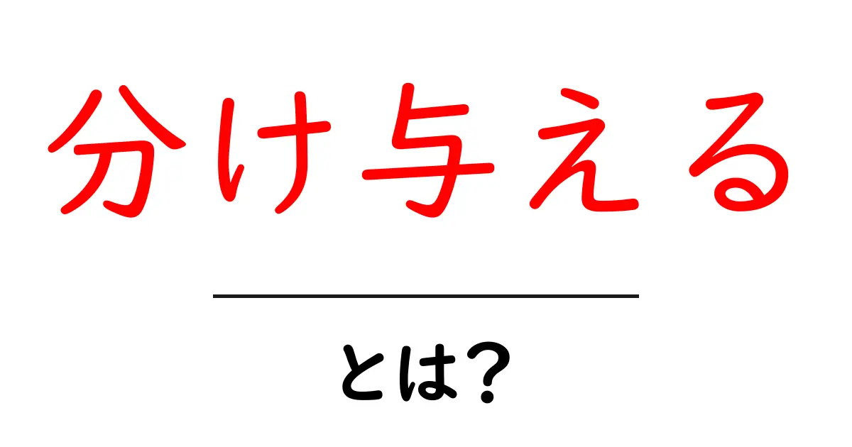 分け与える・とは?初心者でもわかる意味と使い方共起語・同意語・対義語も併せて解説!