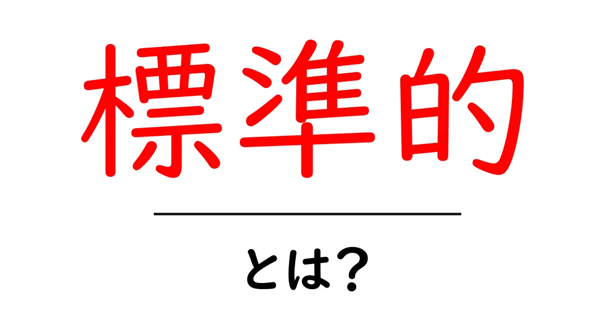 標準的・とは？初心者向けに分かりやすく解説共起語・同意語・対義語も併せて解説！