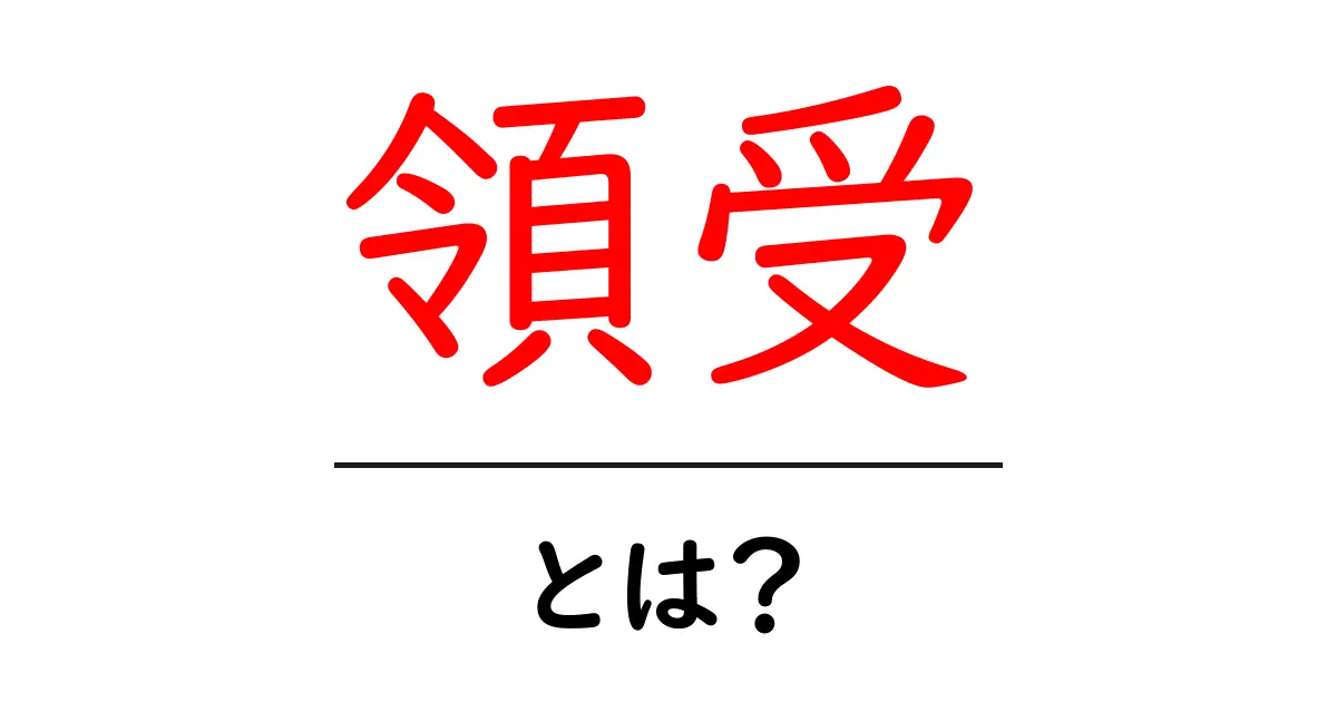 領受・とは?初心者にもわかるやさしい解説と使い方共起語・同意語・対義語も併せて解説!