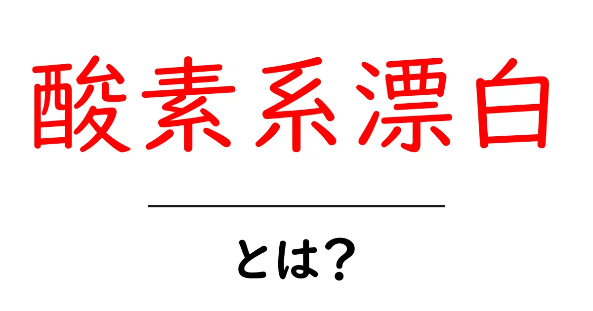酸素系漂白とは？初心者でも分かる使い方と効果の解説共起語・同意語・対義語も併せて解説！