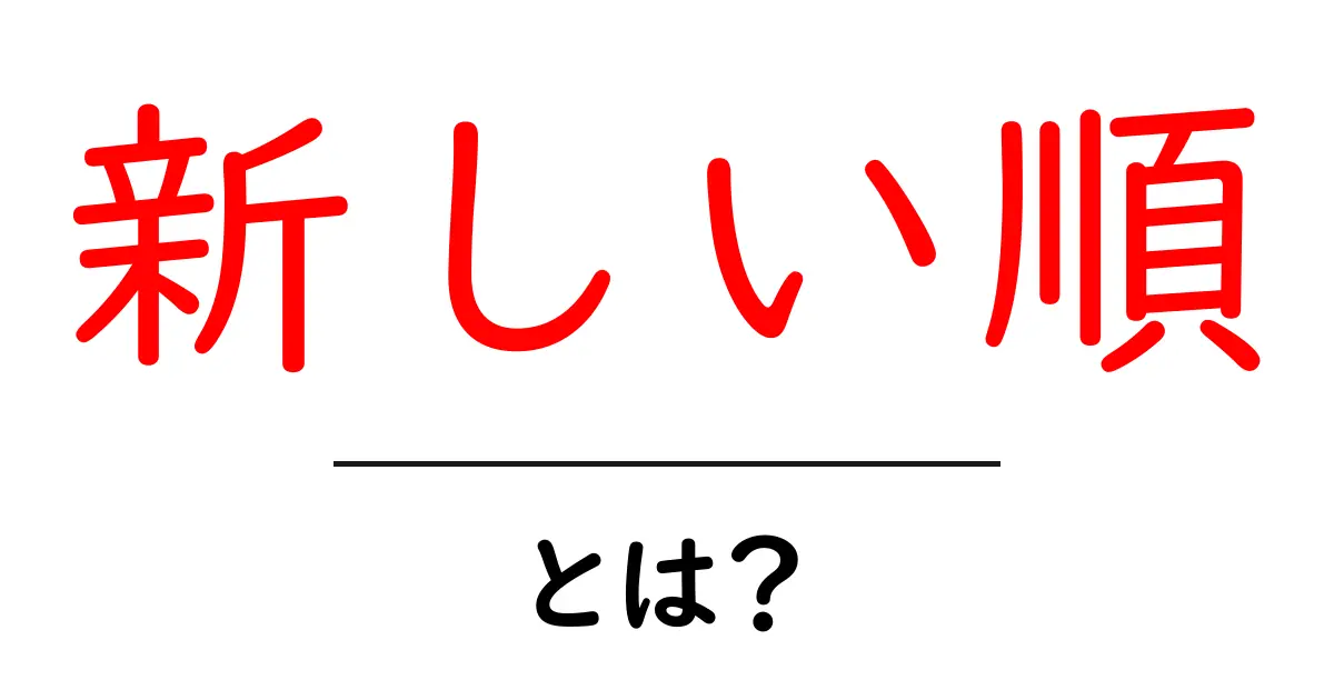 新しい順とは？初心者でも分かる基本と使い方ガイド共起語・同意語・対義語も併せて解説！