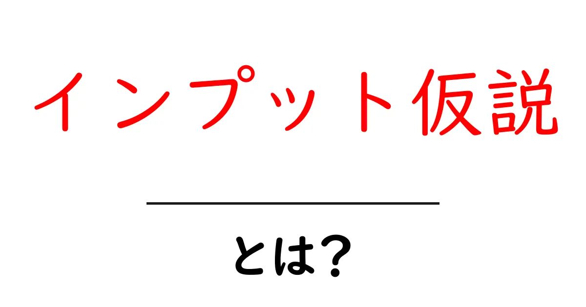 インプット仮説・とは？中学生にもわかる学習のコツと実践ガイド共起語・同意語・対義語も併せて解説！