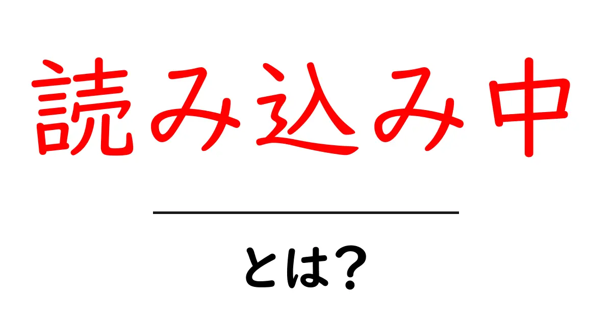 読み込み中・とは?初心者向けガイド:ウェブの表示をスムーズにするヒント共起語・同意語・対義語も併せて解説!
