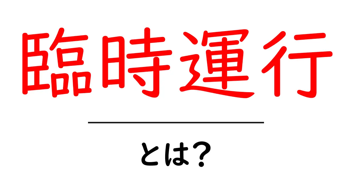 臨時運行・とは?初心者にも分かる基本と実例で解説共起語・同意語・対義語も併せて解説!