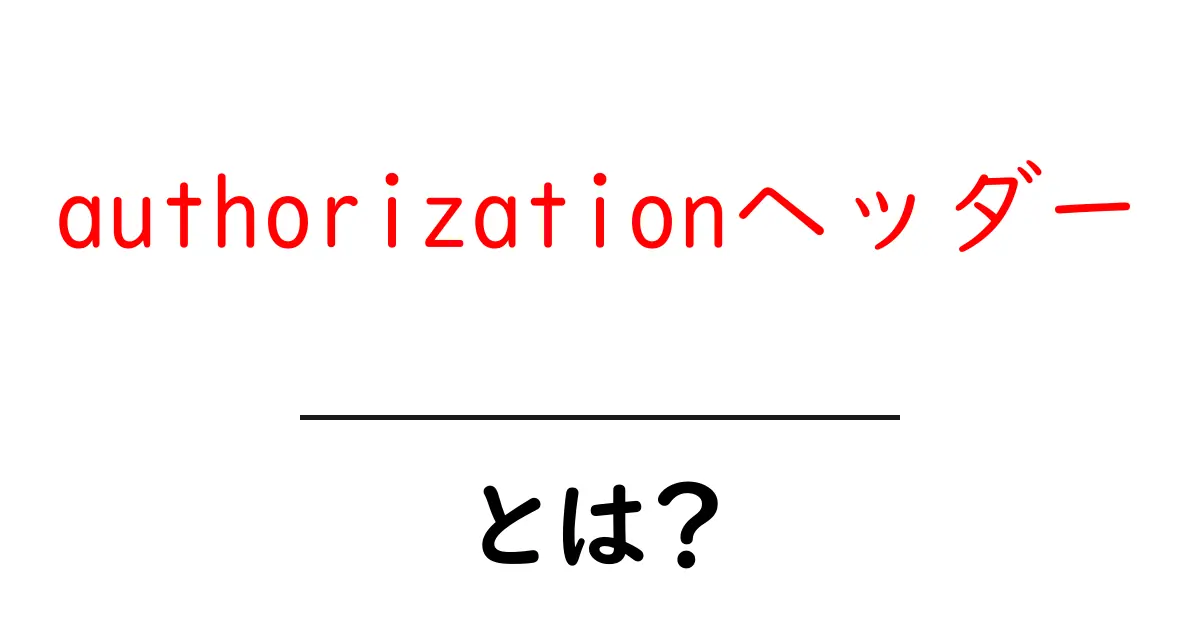 authorizationヘッダーとは?初心者でも分かる使い方と仕組み共起語・同意語・対義語も併せて解説!