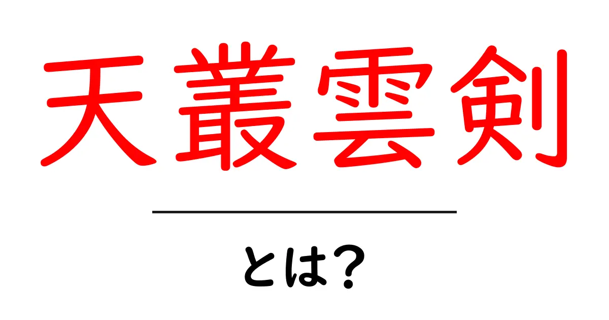 天叢雲剣・とは？神話の剣の正体と歴史をやさしく解説共起語・同意語・対義語も併せて解説！