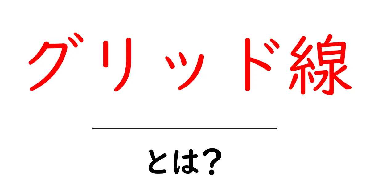 グリッド線・とは?初心者にも分かる使い方と意味を徹底解説共起語・同意語・対義語も併せて解説!