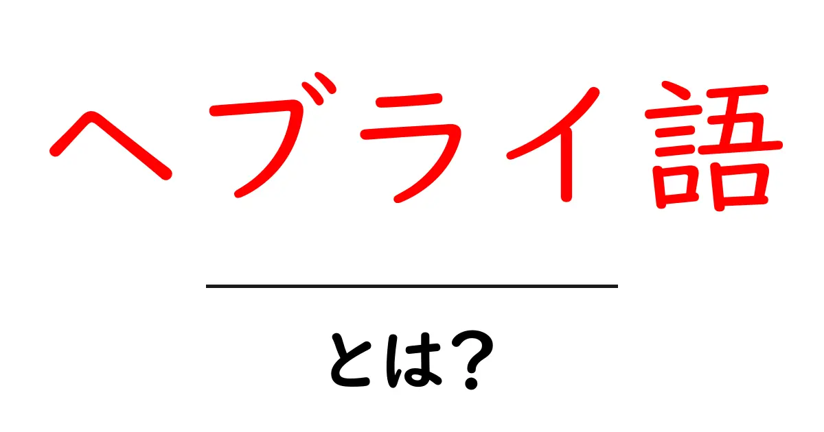 ヘブライ語・とは?初心者向けガイド:基礎から学ぶヘブライ語の世界共起語・同意語・対義語も併せて解説!