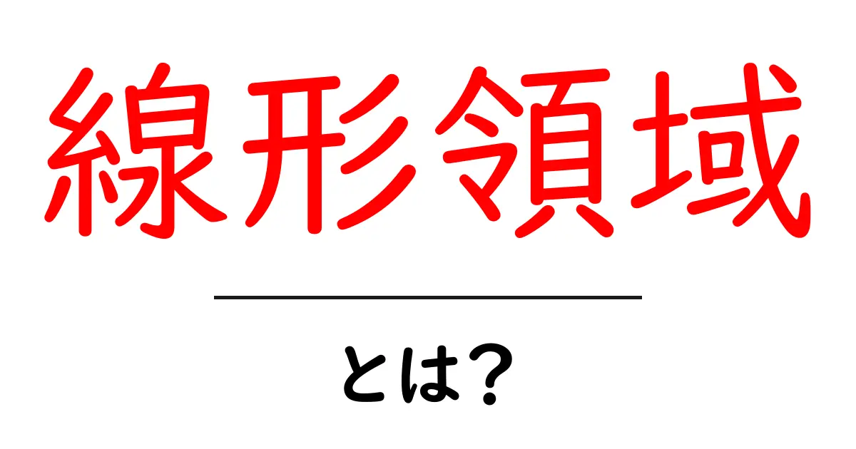 線形領域・とは?初心者向けに解説する基礎と身近な例共起語・同意語・対義語も併せて解説!