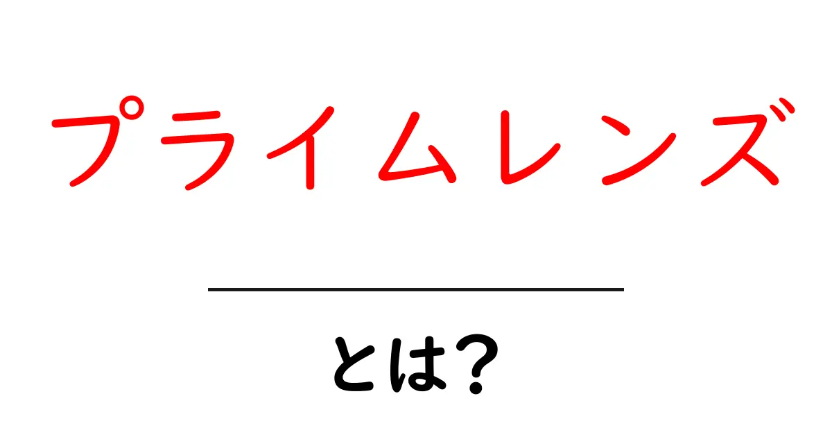 プライムレンズ・とは？初心者が今すぐ知りたい基礎と選び方ガイド共起語・同意語・対義語も併せて解説！