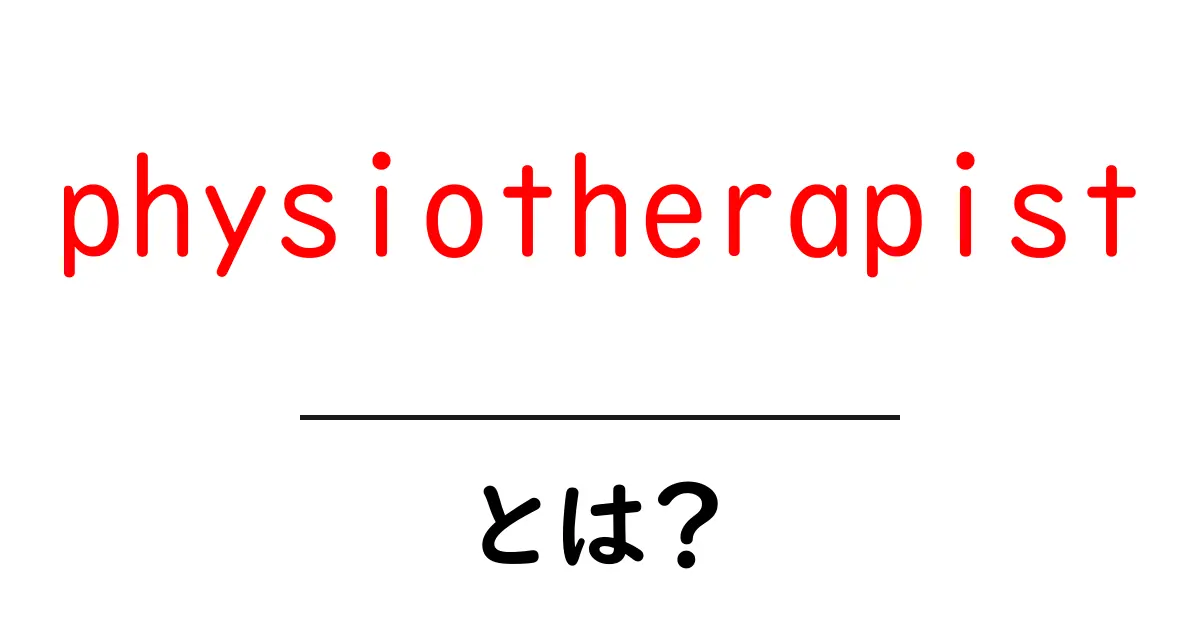 physiotherapistとは?初心者にもわかる基本と役割を解説共起語・同意語・対義語も併せて解説!