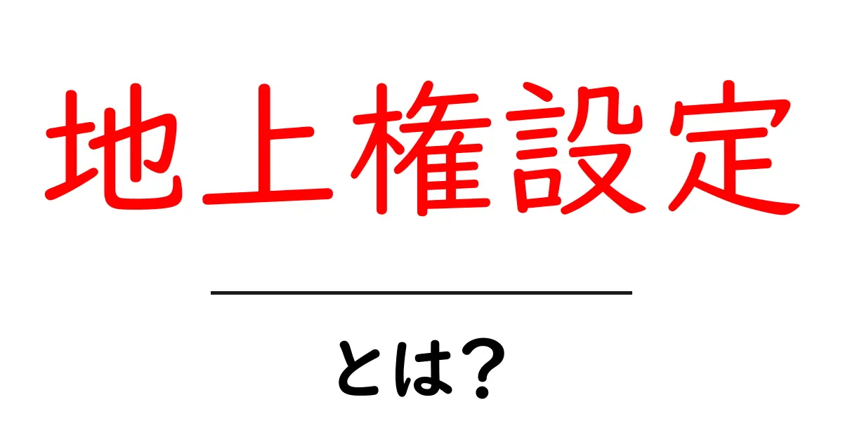 地上権設定とは?初心者向けの基本と実例ガイド共起語・同意語・対義語も併せて解説!