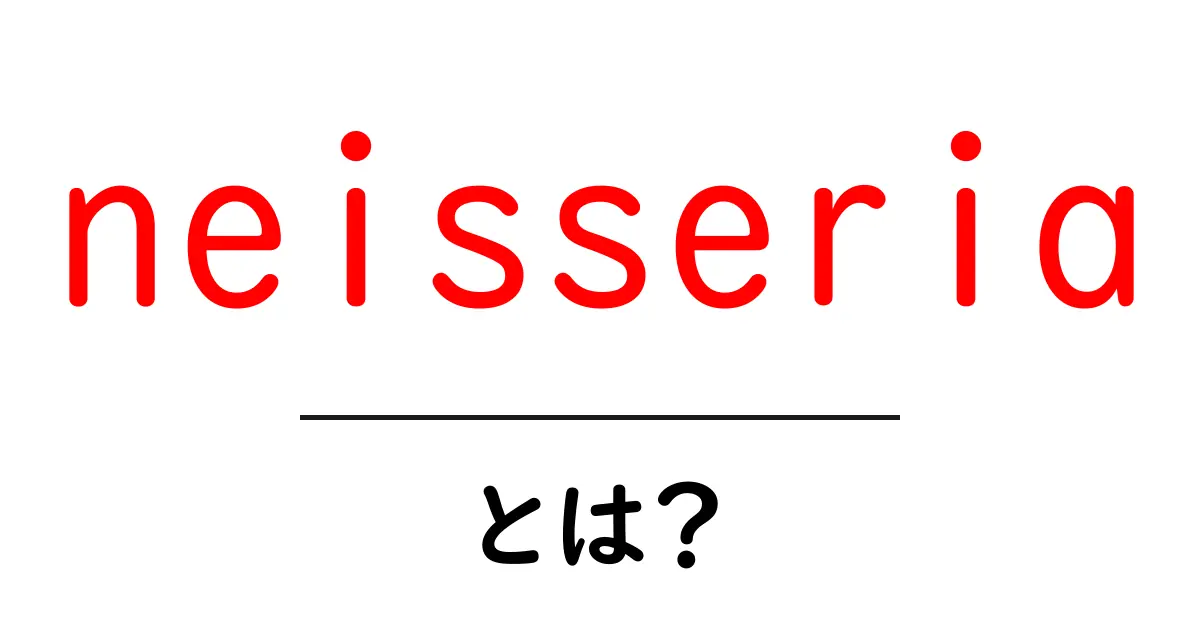 neisseria とは？初心者にもわかる基礎ガイド共起語・同意語・対義語も併せて解説！